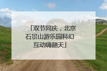 双节同庆，北京石景山游乐园科幻互动嗨翻天