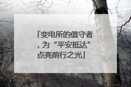 变电所的值守者，为“平安抵达”点亮前行之光