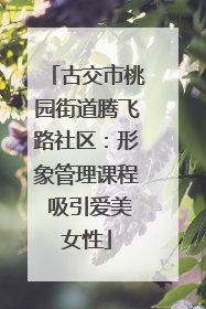 古交市桃园街道腾飞路社区：形象管理课程 吸引爱美女性