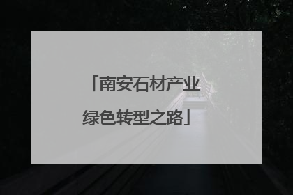 南安石材产业绿色转型之路