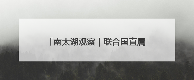 南太湖观察｜联合国直属机构落户浙江县城三年间