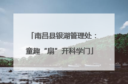 南昌县银湖管理处：童趣“扇”开科学门