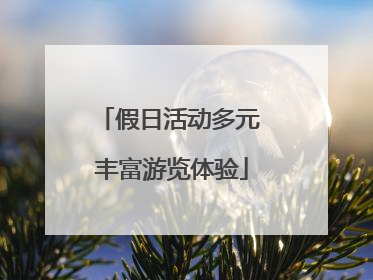假日活动多元 丰富游览体验