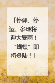 停课、停运、多地将迎大暴雨！“蝴蝶”即将登陆！