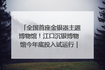 全国首座金银器主题博物馆！江口沉银博物馆今年底投入试运行｜万千气象看四川