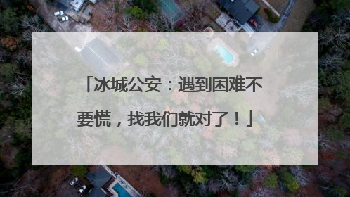 冰城公安：遇到困难不要慌，找我们就对了！