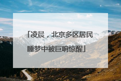 凌晨，北京多区居民睡梦中被巨响惊醒