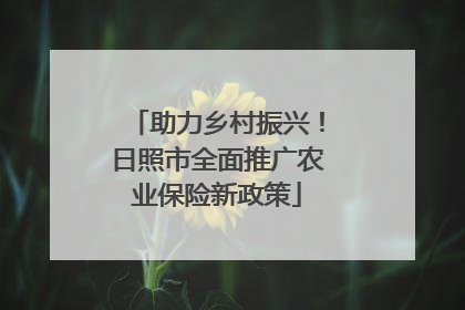 助力乡村振兴！日照市全面推广农业保险新政策