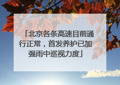 北京各条高速目前通行正常，首发养护已加强雨中巡视力度