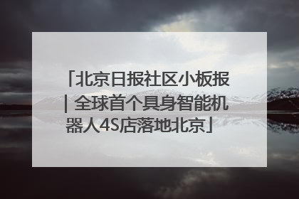 北京日报社区小板报｜全球首个具身智能机器人4S店落地北京