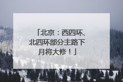 北京：西四环、北四环部分主路下月将大修！