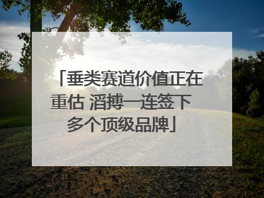 垂类赛道价值正在重估 滔搏一连签下多个顶级品牌