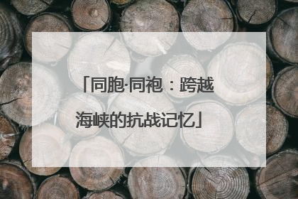 同胞·同袍：跨越海峡的抗战记忆