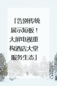 告别传统展示短板！大屏电视重构酒店大堂服务生态