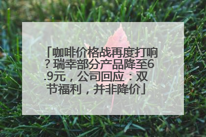 咖啡价格战再度打响？瑞幸部分产品降至6.9元，公司回应：双节福利，并非降价
