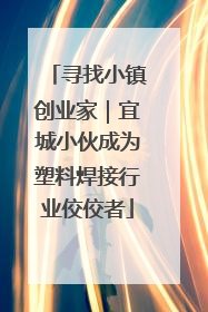 寻找小镇创业家｜宜城小伙成为塑料焊接行业佼佼者