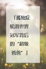 孤独症轮滑世界冠军背后的“超级爸爸”