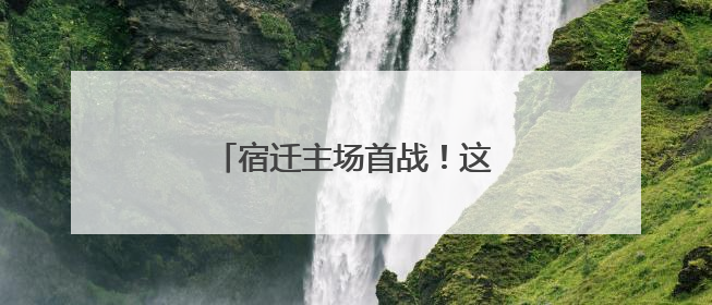 宿迁主场首战！这份倡议，请查收