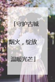 守护古城烟火，绽放温暖光芒