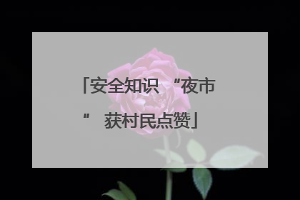 安全知识 “夜市” 获村民点赞