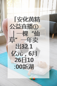 安化黄精公益直播①｜一棵“仙草”一年卖出32.1亿元，6月26日10:00新湖南直播揭秘安化黄精变黄金的“密码”
