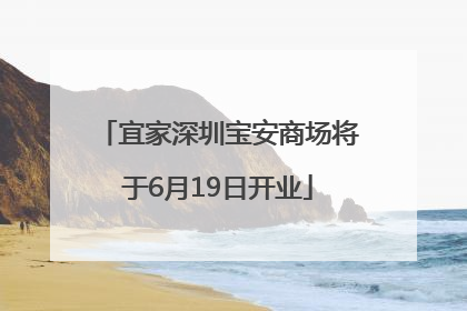 宜家深圳宝安商场将于6月19日开业