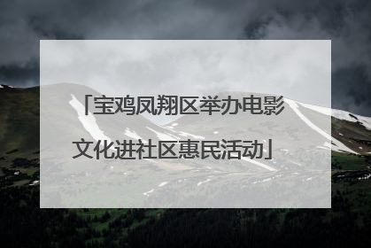 宝鸡凤翔区举办电影文化进社区惠民活动
