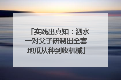 实践出真知：泗水一对父子研制出全套地瓜从种到收机械