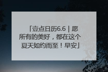 壹点日历6.6｜愿所有的美好，都在这个夏天如约而至！早安