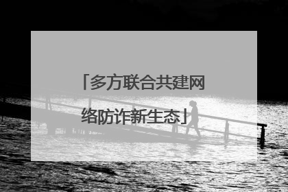 多方联合共建网络防诈新生态