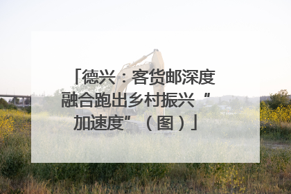 德兴：客货邮深度融合跑出乡村振兴“加速度”（图）