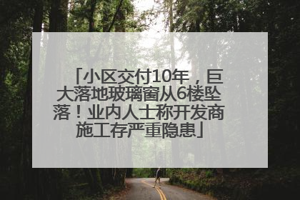 小区交付10年，巨大落地玻璃窗从6楼坠落！业内人士称开发商施工存严重隐患