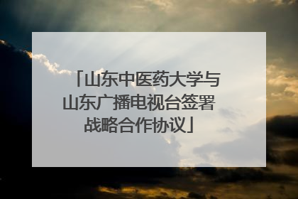 山东中医药大学与山东广播电视台签署战略合作协议