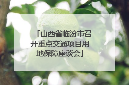 山西省临汾市召开重点交通项目用地保障座谈会