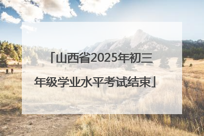 山西省2025年初三年级学业水平考试结束