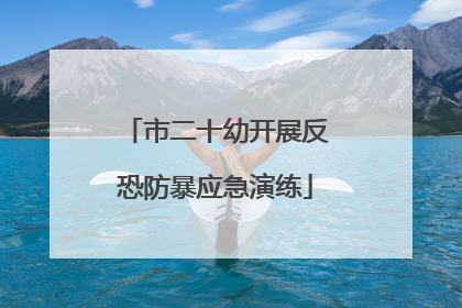 市二十幼开展反恐防暴应急演练
