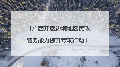 广西开展边境地区民政服务能力提升专项行动