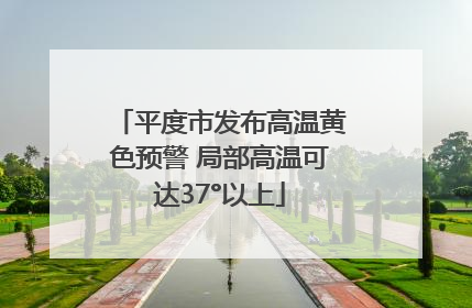 平度市发布高温黄色预警 局部高温可达37°以上