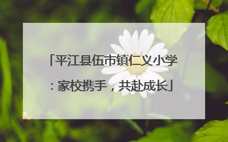 平江县伍市镇仁义小学：家校携手，共赴成长