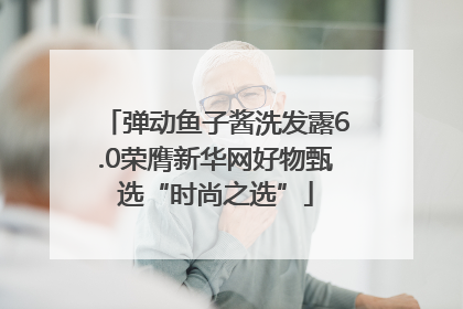 弹动鱼子酱洗发露6.0荣膺新华网好物甄选“时尚之选”