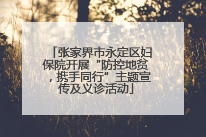 张家界市永定区妇保院开展“防控地贫，携手同行”主题宣传及义诊活动