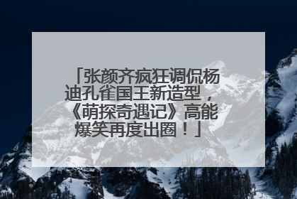 张颜齐疯狂调侃杨迪孔雀国王新造型，《萌探奇遇记》高能爆笑再度出圈！