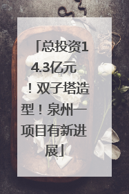 总投资14.3亿元！双子塔造型！泉州一项目有新进展