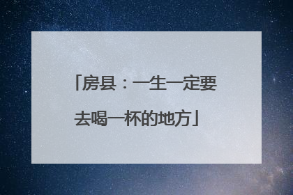 房县：一生一定要去喝一杯的地方