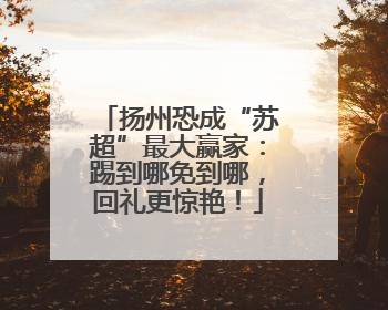扬州恐成“苏超”最大赢家：踢到哪免到哪，回礼更惊艳！
