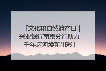 文化和自然遗产日｜兴业银行南京分行助力千年运河焕新出彩