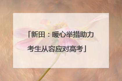 新田：暖心举措助力考生从容应对高考