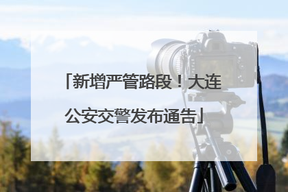 新增严管路段！大连公安交警发布通告