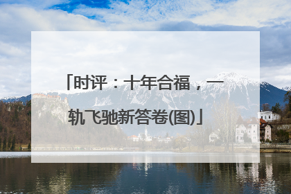 时评：十年合福，一轨飞驰新答卷(图)