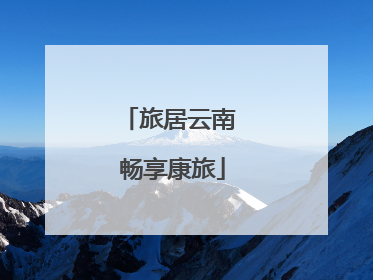 旅居云南 畅享康旅